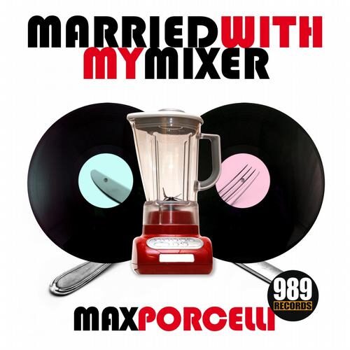 Married With My Mixer by Max Porcelli - 989Records